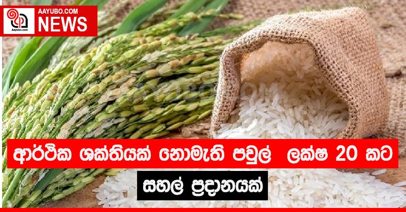 ආර්ථික ශක්තියක් නොමැති පවුල් ලක්ෂ 20 කට සහල් ප්‍රදානයක්