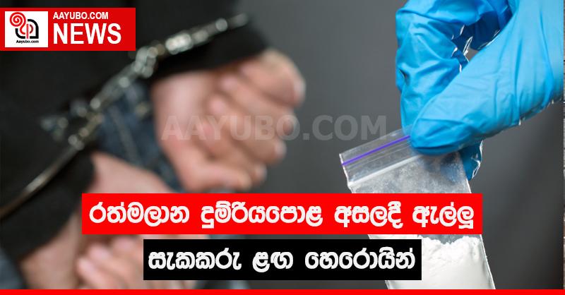 රත්මලාන දුම්රියපොළ අසලදී ඇල්ලූ සැකකරු ළඟ හෙරොයින්