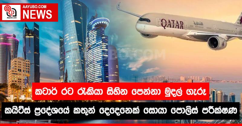 කටාර් රට රැකියා සිහින පෙන්වා මුදල් ගැරූ කයිට්ස් ප්‍රදේශයේ කතුන් දෙදෙනෙක් සොයා පොලිස් පරීක්ෂණ