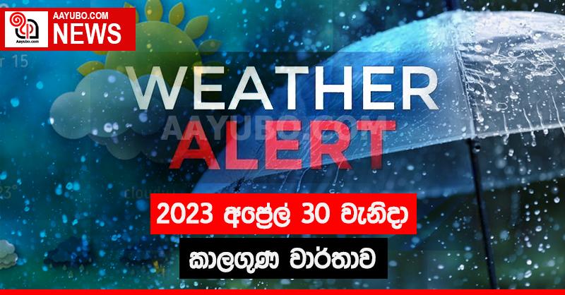 2023 අප්‍රේල් 30 - අද දවසේ කාලගුණ වාර්තාව