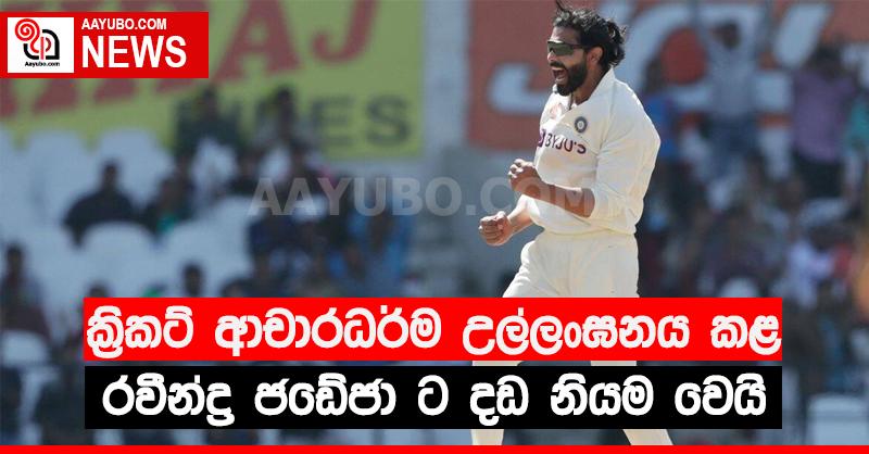 ක්‍රිකට් ආචාරධර්ම උල්ලංඝණය කළ රවීන්ද්‍ර ජඩේජා ට දඩ නියම වෙයි