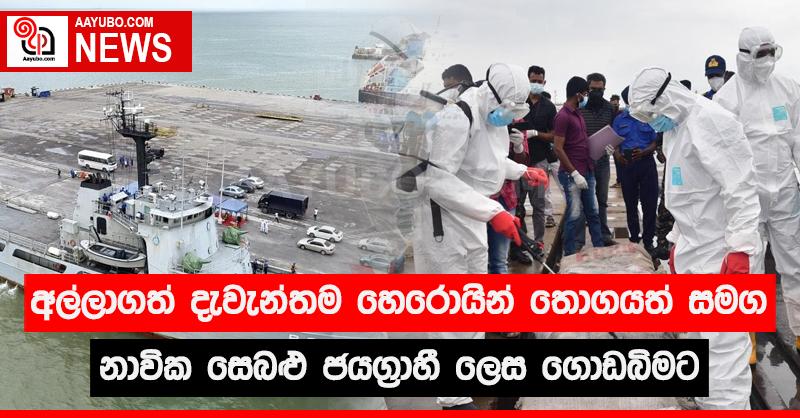අල්ලාගත් දැවැන්තම හෙරොයින් තොගයක් සමග නාවික සෙබළු ජයග්‍රාහී ලෙස ගොඩබිමට