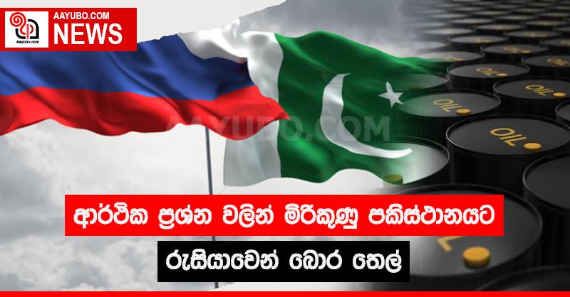 ආර්ථික ප්‍රශ්න වලින් මිරිකුණු පකිස්ථානයට රුසියාවෙන් බොර තෙල්