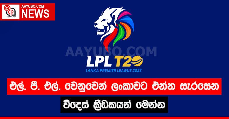 එල්. පී. එල් වලට ලංකාවට එන්න සැරසෙන විදෙස් ක්‍රීඩකයන් මෙන්න