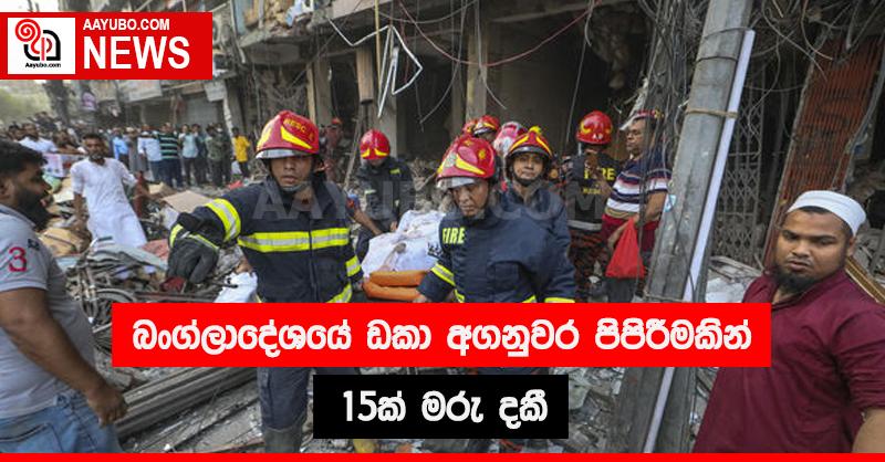 බංග්ලාදේශයේ ඩකා අගනුවර පිපිරීමකින් 15ක් මරු දකී 