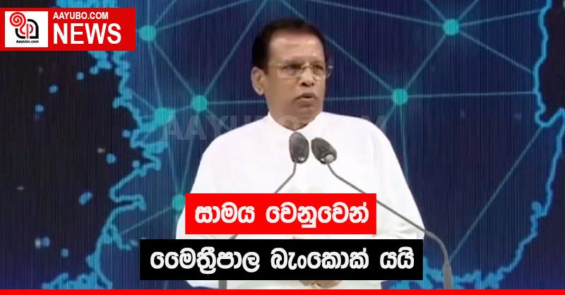 සාමය වෙනුවෙන් මෛත්‍රීපාල බැංකොක් යයි