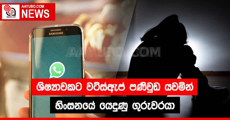 ශිෂ්‍යාවකට  වට්ස්ඇප් පණිවුඩ යවමින් හිංසනයේ යෙදුණු  ගුරුවරයා