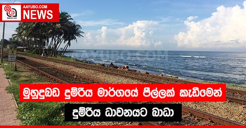මුහුදුබඩ දුම්රිය මාර්ගයේ පීල්ලක් කැඩීමෙන් දුම්රිය ධාවනයට බාධා