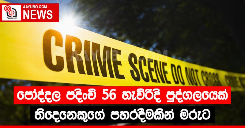 පෝද්දල 56 හැවිරිදි පුද්ගලයෙක් තිදෙනෙකුගේ පහර දීමකින් මරුට
