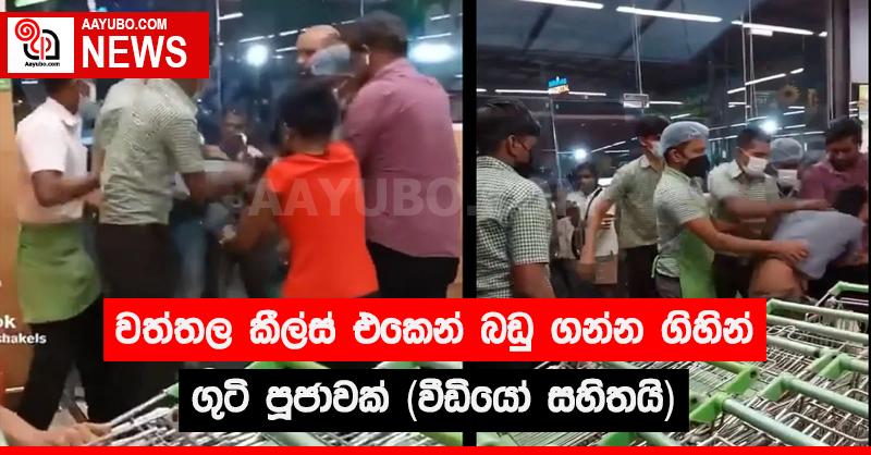 වත්තල කීල්ස් එකෙන් බඩු ගන්න ගිහින් ගුටි පූජාවක් (වීඩියෝ සහිතයි) 