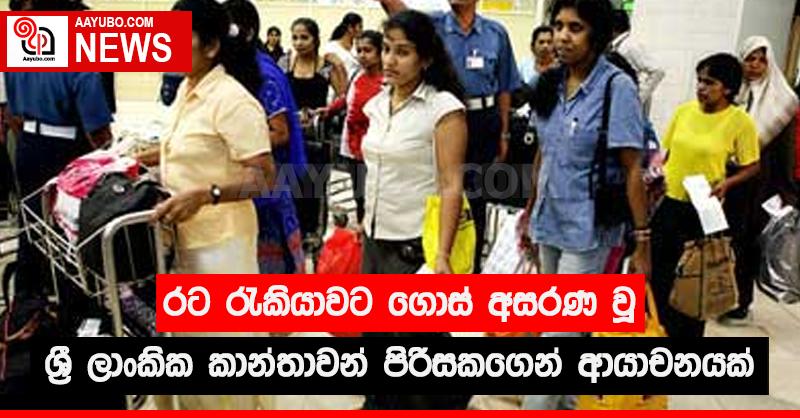 රට රැකියාවට ගොස්  අසරණ වූ  ශ්‍රී ලාංකික කාන්තාවන් පිරිසකගෙන් ආයාචනයක්.
