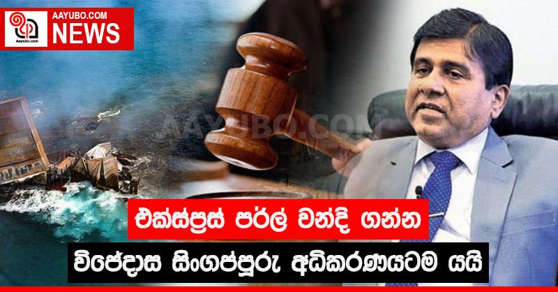 එක්ස්ප්‍රස් පර්ල් වන්දි ගන්න විජේදාස සිංගප්පූරු අධිකරණයටම යයි