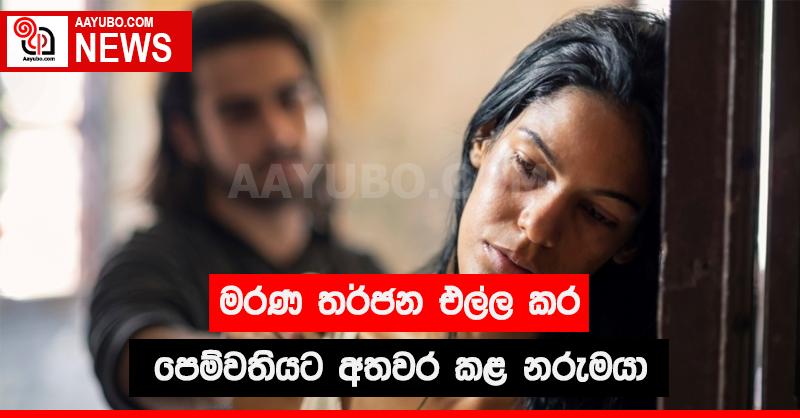 මරණ තර්ජන එල්ල කර පෙම්වතියට අතවර කළ නරුමයා