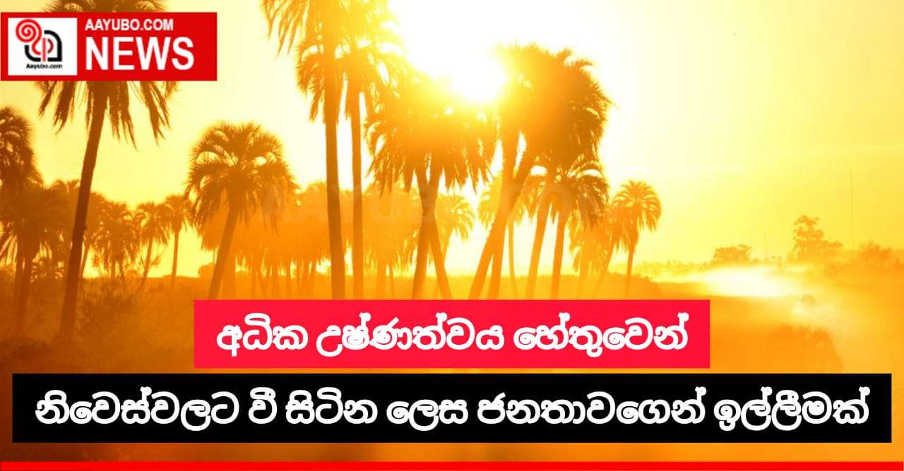 අධික උෂ්ණත්වය හේතුවෙන් නිවෙස් වලට වී සිටින ලෙසට ජනතාවගෙන් ඉල්ලීමක් කරයි