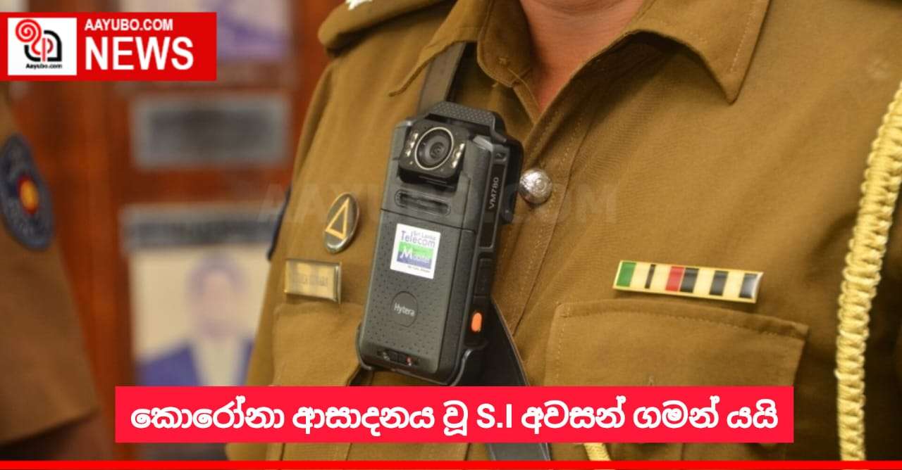 කොරෝනා ආසාදනය වූ S.I අවසන් ගමන් යයි