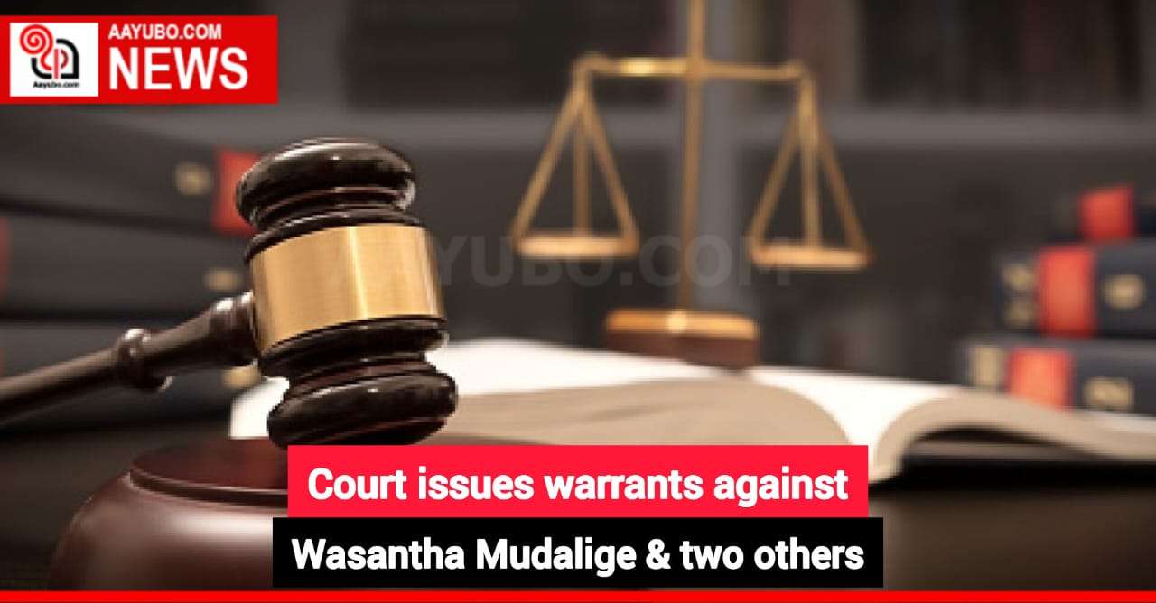 Court issues warrants against Wasantha Mudalige & two others