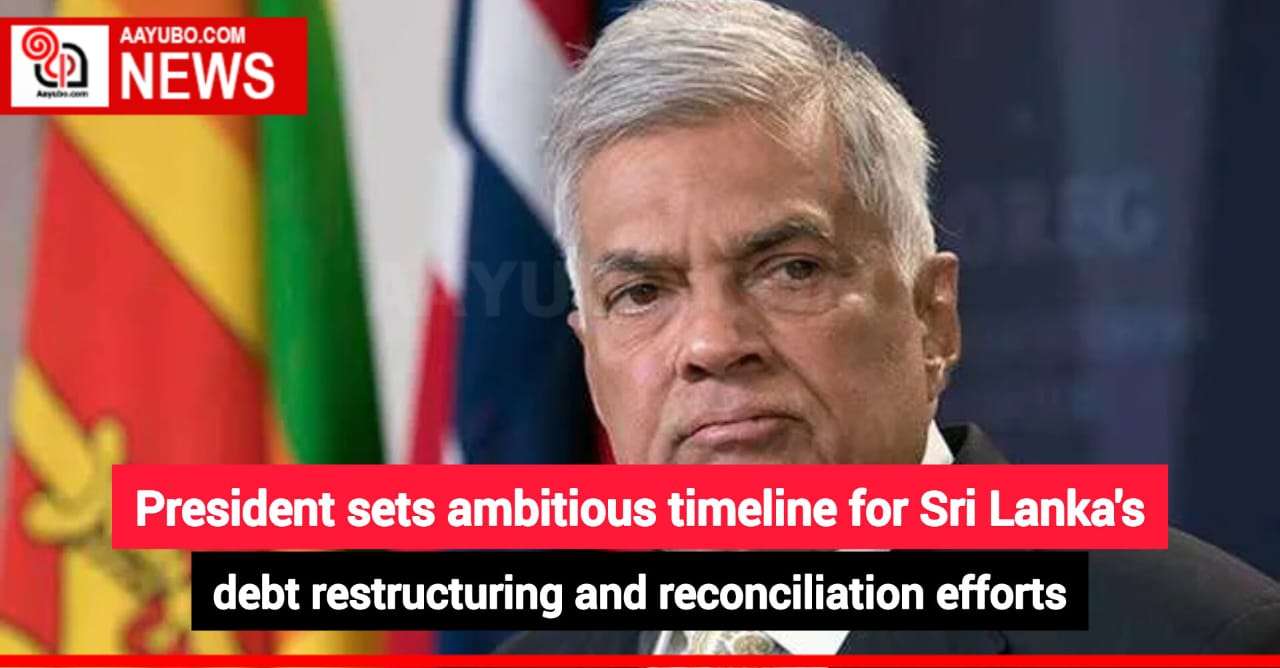 President sets ambitious timeline for Sri Lanka's debt restructuring and reconciliation efforts