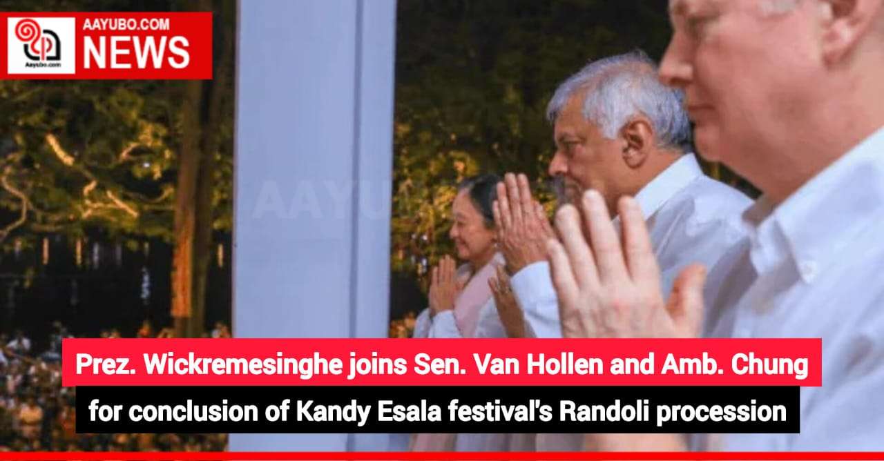 Prez. Wickremesinghe joins Sen. Van Hollen and Amb. Chung for conclusion of Kandy Esala festival's Randoli procession