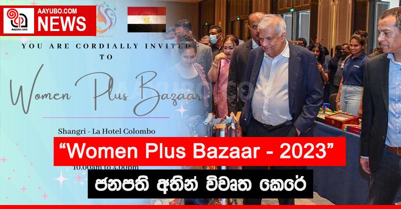 Women Plus Bazaar - 2023 ජනපති අතින් විවෘත කෙරේ