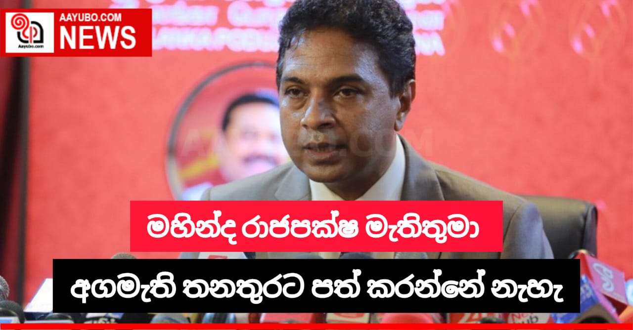 මහින්ද රාජපක්ෂ මැතිතුමා අගමැති තනතුරට පත්කරන්නේ නැහැ
