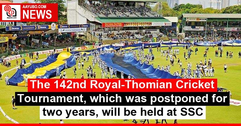 The 142nd Royal-Thomian Cricket Tournament, which was postponed for two years, will be held at SSC