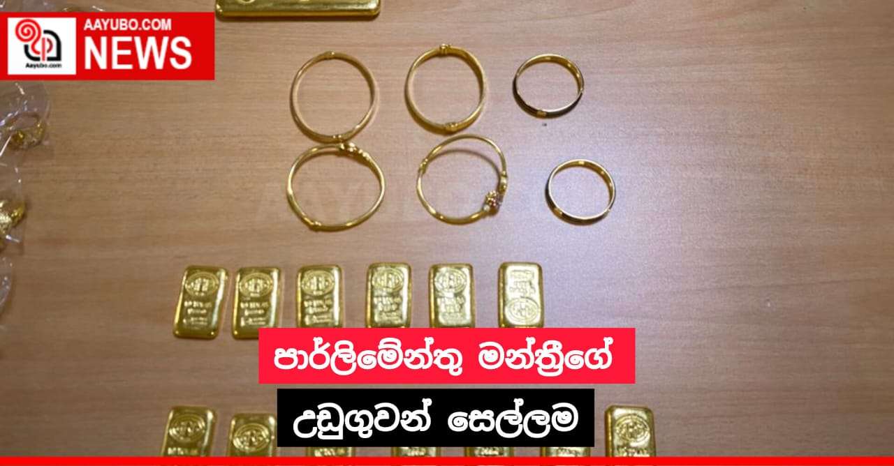 ඩුබායි රටෙන් මිලියන 78 ක රත්තරන් හොරෙන් ගෙන්වූ පාර්ලිමේන්තු මන්ත්‍රීගේ උඩුගුවන් සෙල්ලම