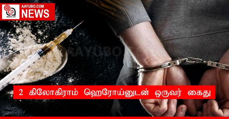 2 கிலோகிராம் ஹெரோய்னுடன் ஒருவர் கைது