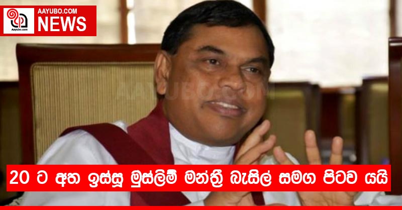 20 ට අත ඉස්සූ මුස්ලිම් මන්ත්‍රී බැසිල් සමග පිටව යයි