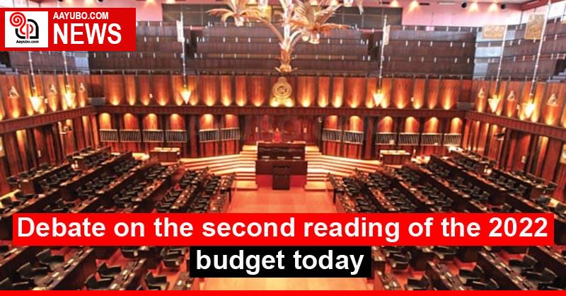 Debate on the second reading of the 2022 budget today