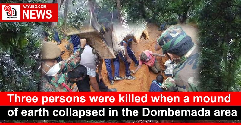 Three persons were killed when a mound of earth collapsed in the Dombemada area