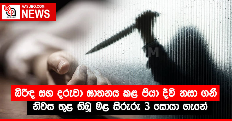 බිරිඳ සහ දරුවා ඝාතනය කළ පියා දිවි නසා ගනී  - නිවස තුළ තිබූ මළ සිරුරු 3 සොයා ගැනේ