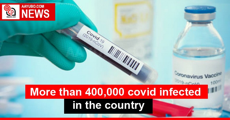 More than 400,000 covid infected in the country
