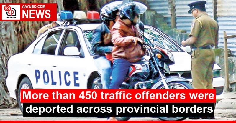 More than 450 traffic offenders were deported across provincial borders