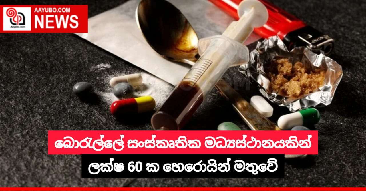බොරැල්ලේ සංස්කෘතික මධ්‍යස්ථානයකින් ලක්ෂ 60 ක හෙරොයින් මතුවේ.
