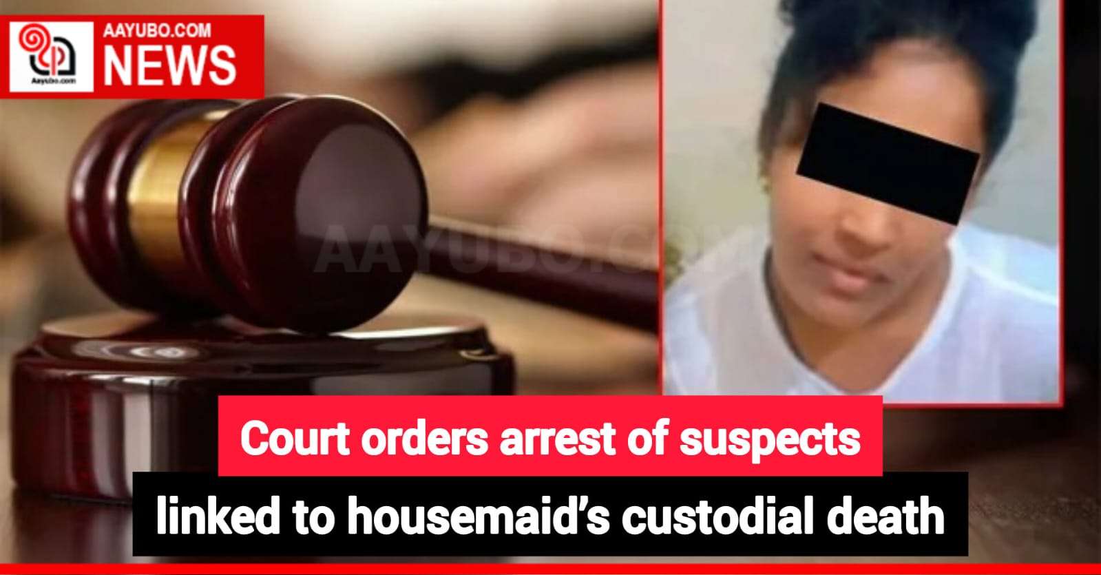 Court orders arrest of suspects linked to housemaid’s custodial death
