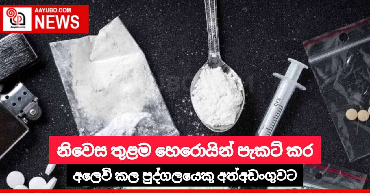 නිවෙස තුළම හෙරොයින් පැකට් කර අලෙවි කල පුද්ගලයෙකු අත්අඩංගුවට