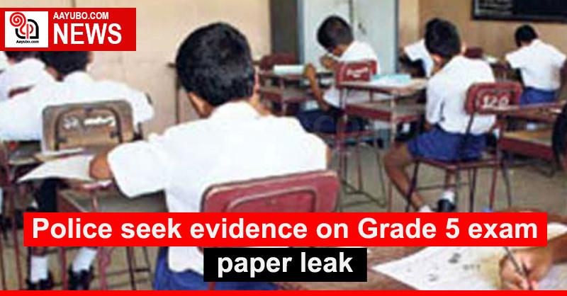 Police seek evidence on Grade 5 exam paper leak
