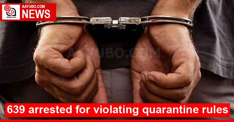 639 arrested for violating quarantine rules