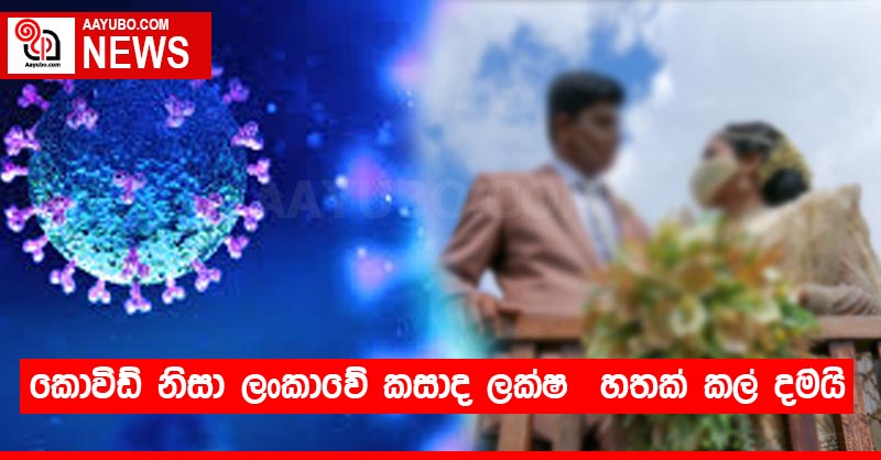 කොවිඩ් නිසා ලංකාවේ කසාද ලක්ෂ  හතක් කල් දමයි