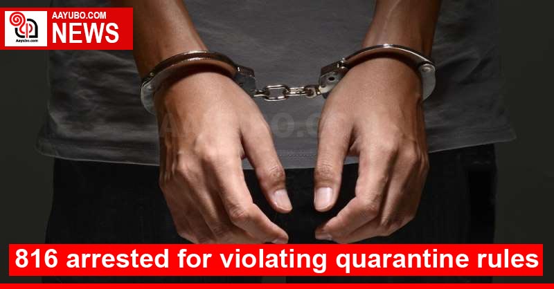 816 arrested for violating quarantine rules