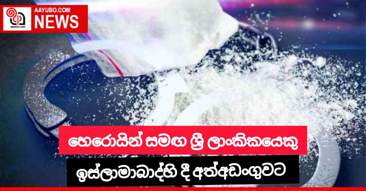 හෙරොයින් සමග ශ්රී ලාංකිකයෙකු ඉස්ලාමාබාද්හි දී අත්අඩංගුවට