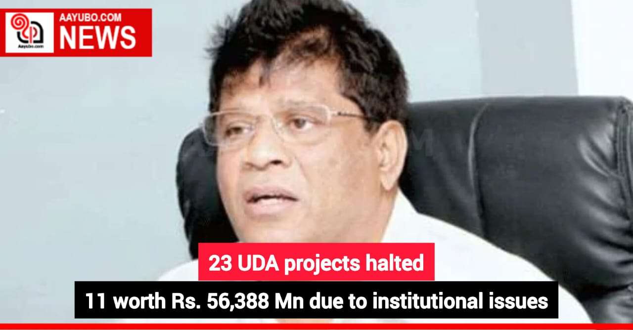 23 UDA projects halted 11 worth Rs. 56,388 Mn due to institutional issues