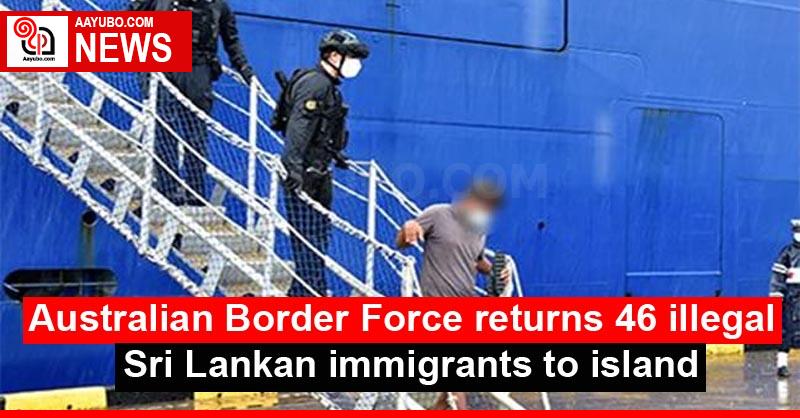 Australian Border Force returns 46 illegal Sri Lankan immigrants to island