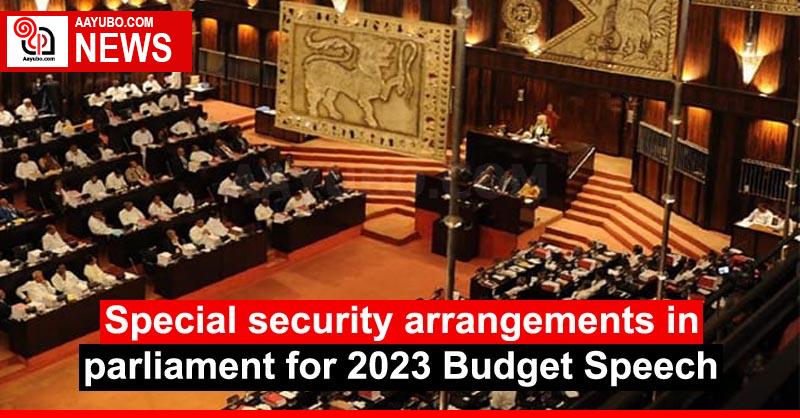 Special security arrangements in parliament for 2023 Budget Speech