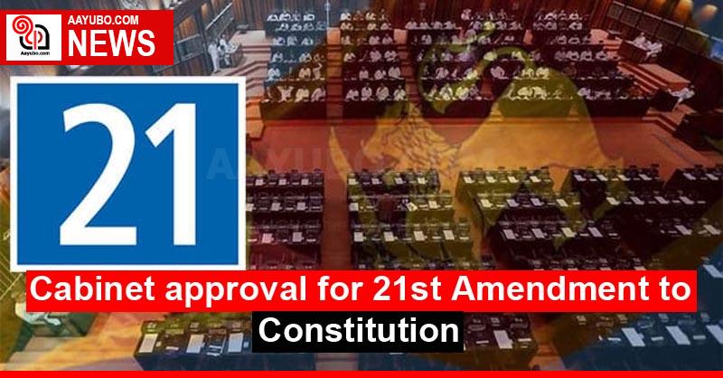 Cabinet approval for 21st Amendment to Constitution