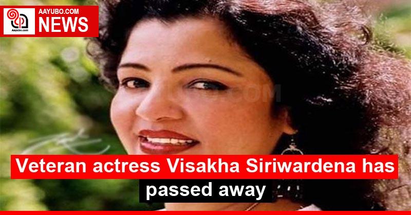 Veteran actress Visakha Siriwardena has passed away