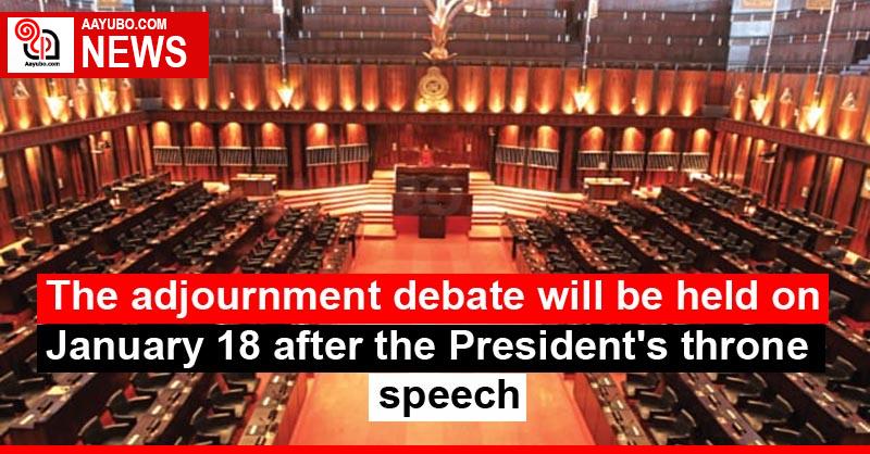 The adjournment debate will be held on January 18 after the President's throne speech