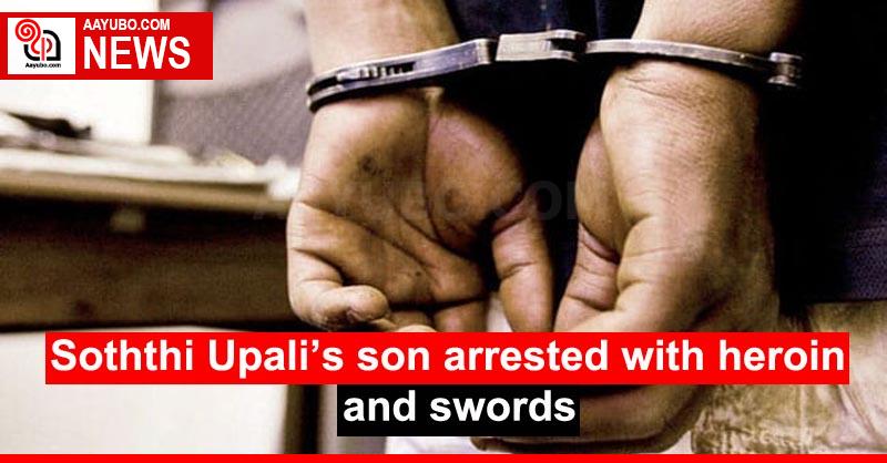 Soththi Upali’s son arrested with heroin and swords