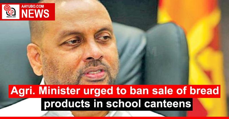 Agri. Minister urged to ban sale of bread products in school canteens