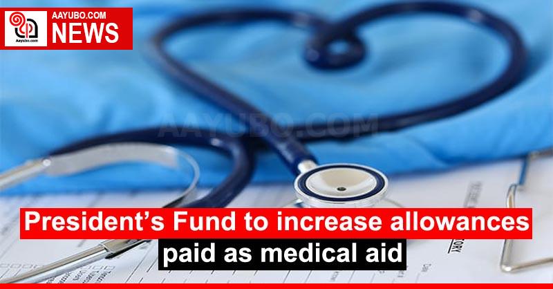 President’s Fund to increase allowances paid as medical aid